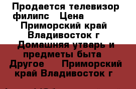 Продается телевизор филипс › Цена ­ 5 000 - Приморский край, Владивосток г. Домашняя утварь и предметы быта » Другое   . Приморский край,Владивосток г.